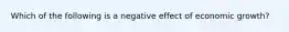 Which of the following is a negative effect of economic growth?