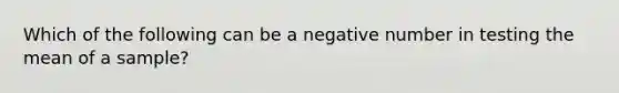 Which of the following can be a negative number in testing the mean of a sample?