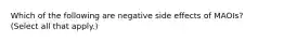 Which of the following are negative side effects of MAOIs? (Select all that apply.)