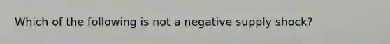 Which of the following is not a negative supply​ shock?