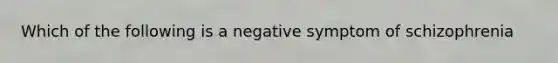 Which of the following is a negative symptom of schizophrenia