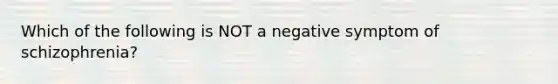 Which of the following is NOT a negative symptom of schizophrenia?