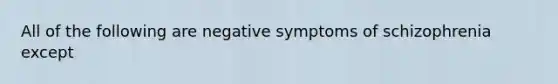 All of the following are negative symptoms of schizophrenia except