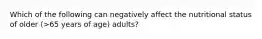 Which of the following can negatively affect the nutritional status of older (>65 years of age) adults?