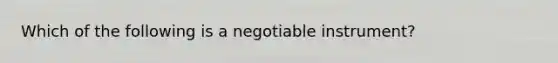 Which of the following is a negotiable instrument?