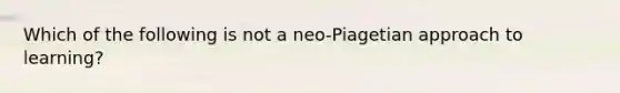 Which of the following is not a neo-Piagetian approach to learning?