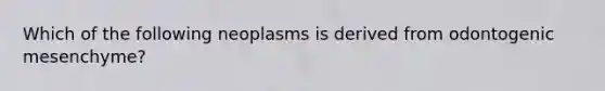 Which of the following neoplasms is derived from odontogenic mesenchyme?