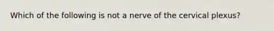 Which of the following is not a nerve of the cervical plexus?