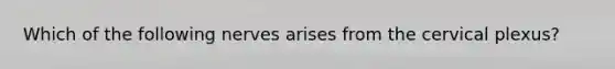 Which of the following nerves arises from the cervical plexus?