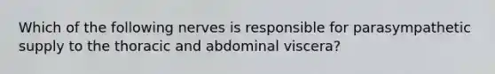 Which of the following nerves is responsible for parasympathetic supply to the thoracic and abdominal viscera?