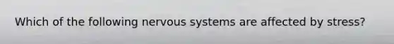 Which of the following nervous systems are affected by stress?