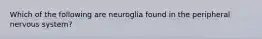 Which of the following are neuroglia found in the peripheral nervous system?