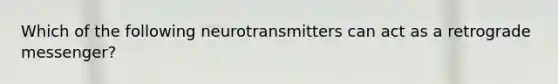 Which of the following neurotransmitters can act as a retrograde messenger?