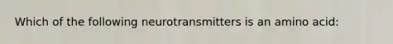 Which of the following neurotransmitters is an amino acid: