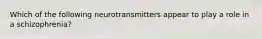 Which of the following neurotransmitters appear to play a role in a schizophrenia?