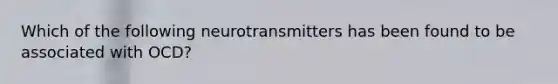 Which of the following neurotransmitters has been found to be associated with OCD?