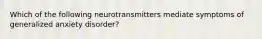 Which of the following neurotransmitters mediate symptoms of generalized anxiety disorder?