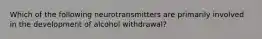 Which of the following neurotransmitters are primarily involved in the development of alcohol withdrawal?