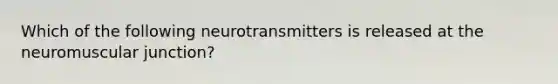 Which of the following neurotransmitters is released at the neuromuscular junction?