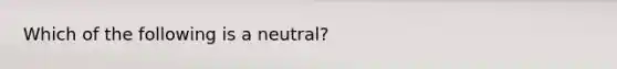 Which of the following is a neutral?