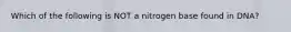 Which of the following is NOT a nitrogen base found in DNA?