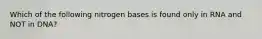 Which of the following nitrogen bases is found only in RNA and NOT in DNA?