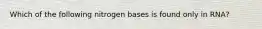 Which of the following nitrogen bases is found only in RNA?