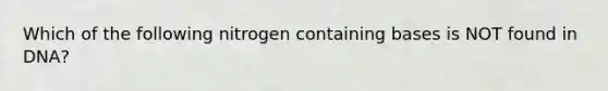 Which of the following nitrogen containing bases is NOT found in DNA?