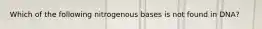 Which of the following nitrogenous bases is not found in DNA?