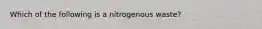 Which of the following is a nitrogenous waste?