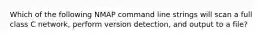 Which of the following NMAP command line strings will scan a full class C network, perform version detection, and output to a file?