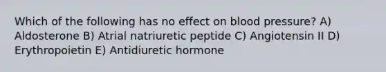 Which of the following has no effect on blood pressure? A) Aldosterone B) Atrial natriuretic peptide C) Angiotensin II D) Erythropoietin E) Antidiuretic hormone