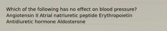 Which of the following has no effect on blood pressure? Angiotensin II Atrial natriuretic peptide Erythropoietin Antidiuretic hormone Aldosterone