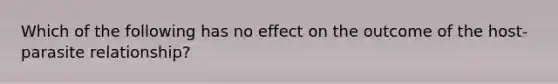 Which of the following has no effect on the outcome of the host-parasite relationship?