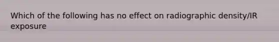 Which of the following has no effect on radiographic density/IR exposure