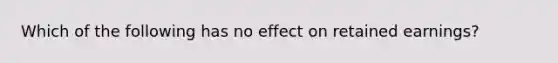 Which of the following has no effect on retained earnings?