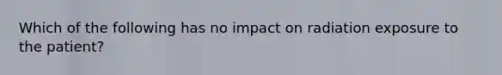 Which of the following has no impact on radiation exposure to the patient?