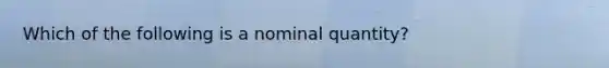 Which of the following is a nominal quantity?