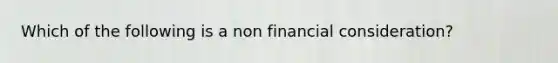 Which of the following is a non financial consideration?