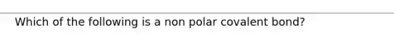 Which of the following is a non polar covalent bond?