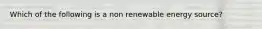 Which of the following is a non renewable energy source?