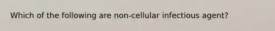 Which of the following are non-cellular infectious agent?