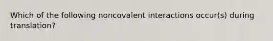 Which of the following noncovalent interactions occur(s) during translation?