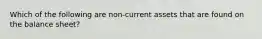 Which of the following are non-current assets that are found on the balance sheet?