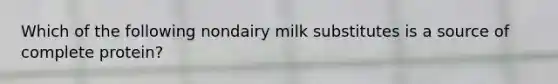 Which of the following nondairy milk substitutes is a source of complete protein?