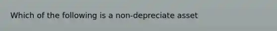 Which of the following is a non-depreciate asset