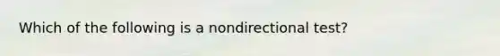 Which of the following is a nondirectional test?