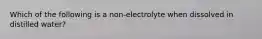 Which of the following is a non-electrolyte when dissolved in distilled water?