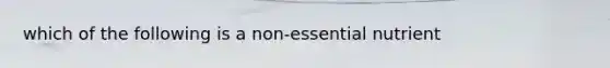 which of the following is a non-essential nutrient