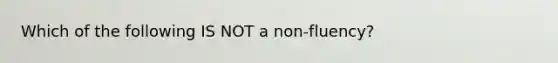 Which of the following IS NOT a non-fluency?